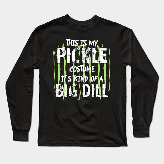 This is my pickle costume It's kind of a big dill Long Sleeve T-Shirt by TeeAbe